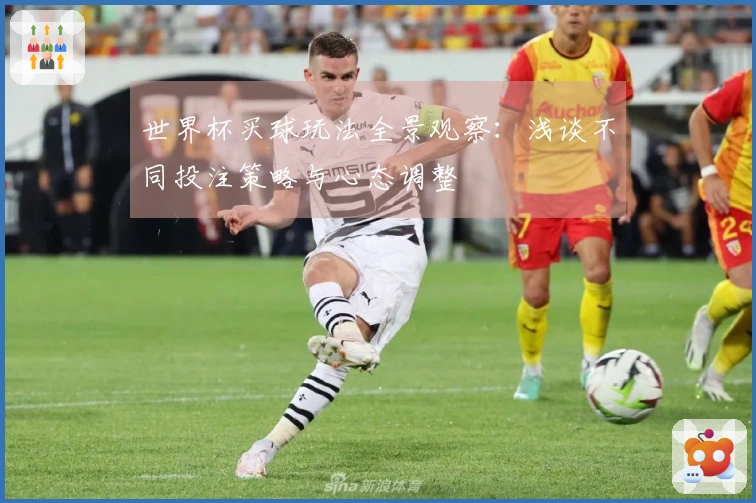 世界杯买球玩法全景观察：浅谈不同投注策略与心态调整