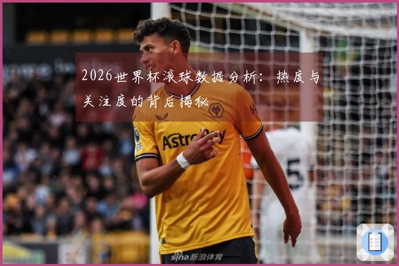 2026世界杯滚球数据分析：热度与关注度的背后揭秘