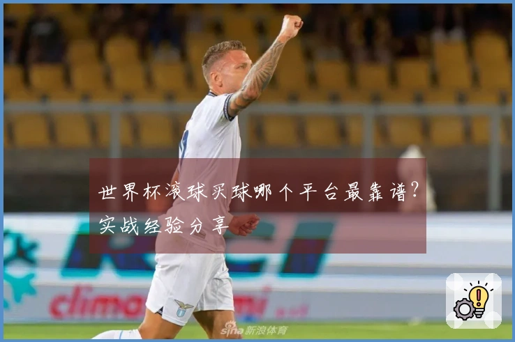 世界杯滚球买球哪个平台最靠谱？实战经验分享